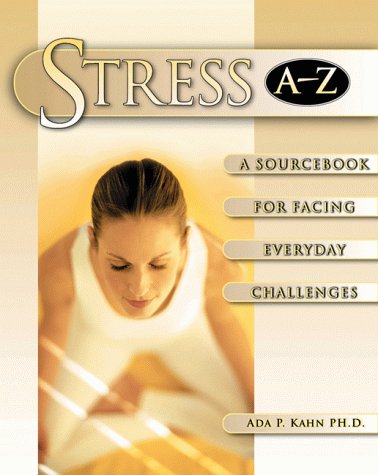 Stress A-Z: A Sourcebook for Facing Everyday Challenges: Kahn, Ada P ...