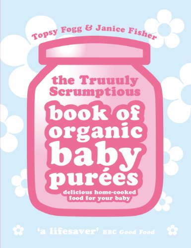 Truuuly Scrumptious Book of Organic Baby Purees: Delicious home-cooked food for your baby