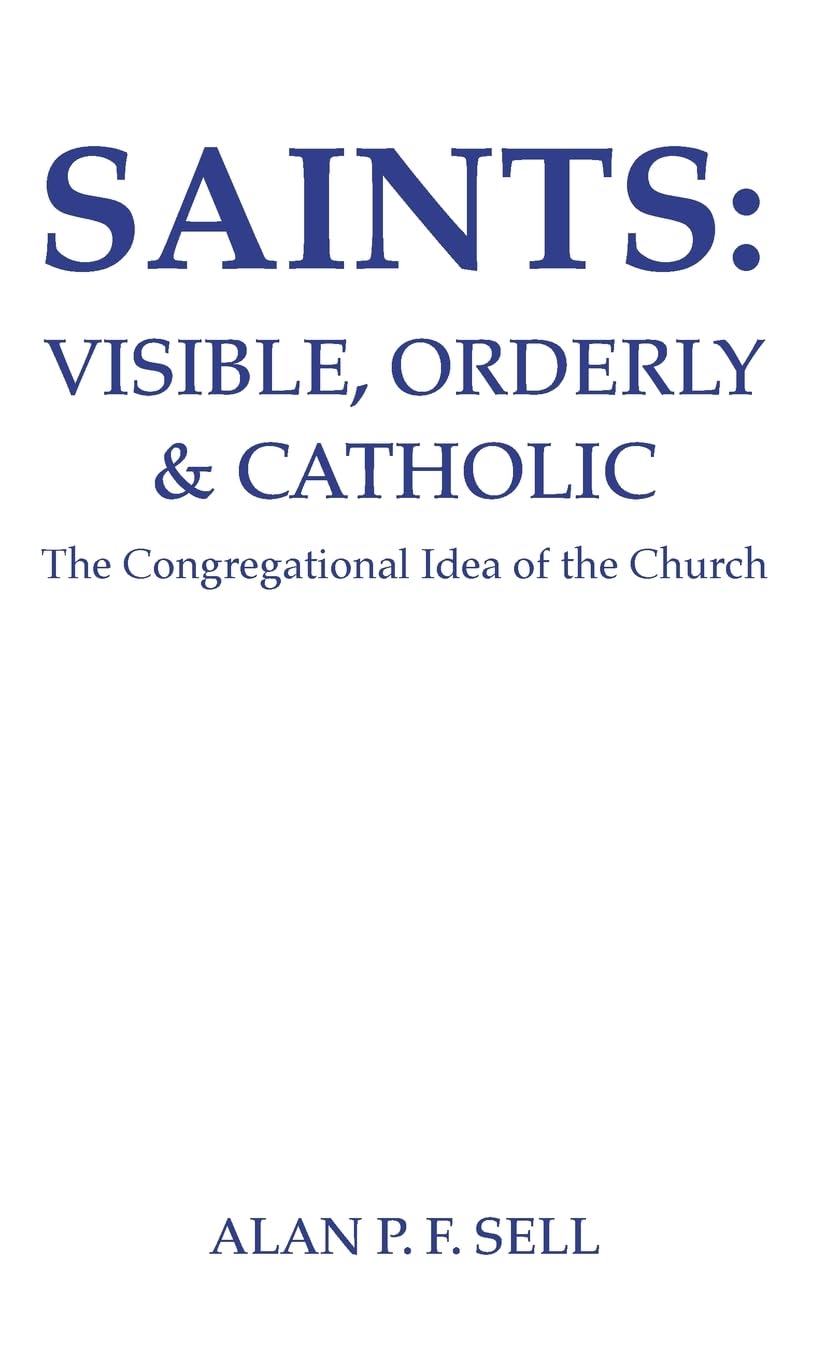Saints: Visible, Orderly, and Catholic (Princeton Theological Monograph)
