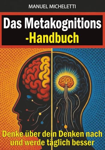 Das Metakognitions-Handbuch: Denke über dein Denken nach und werde täglich besser