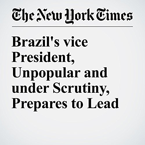 Brazil's Vice President, Unpopular and under Scrutiny, Prepares to Lead cover art