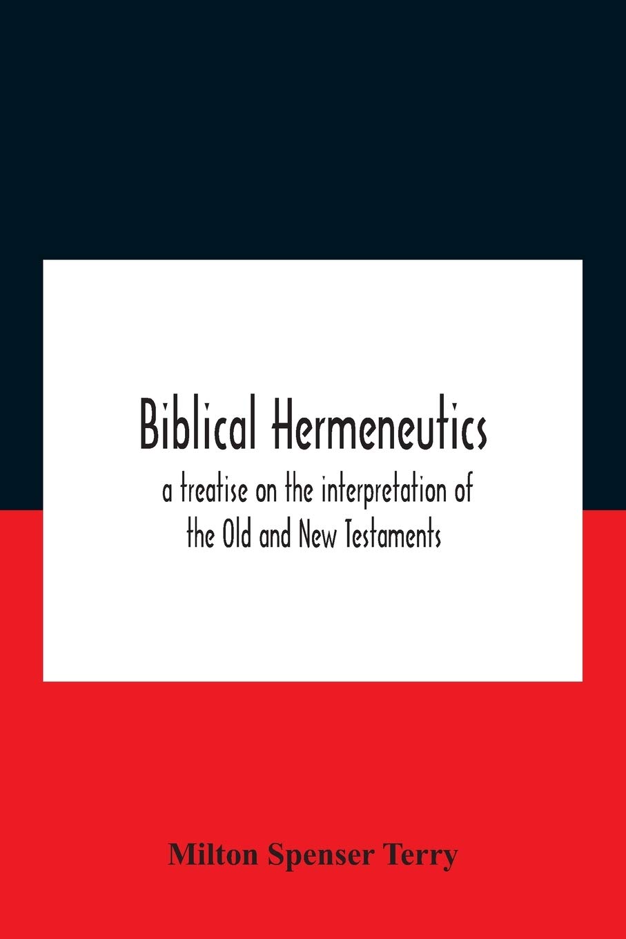 Biblical hermeneutics: a treatise on the interpretation of the Old and New Testaments