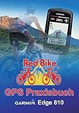  GPS Praxisbuch Garmin Edge 810: Praxis- und modellbezogen für einen schnellen Einstieg (GPS Praxisbuch-Reihe von Red Bike)