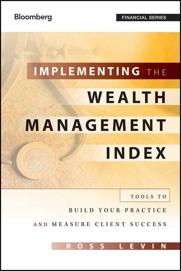 Implementing the Wealth Management Index: Tools to Build Your Practice and Measure Client Success (Bloomberg Financial Book 144)