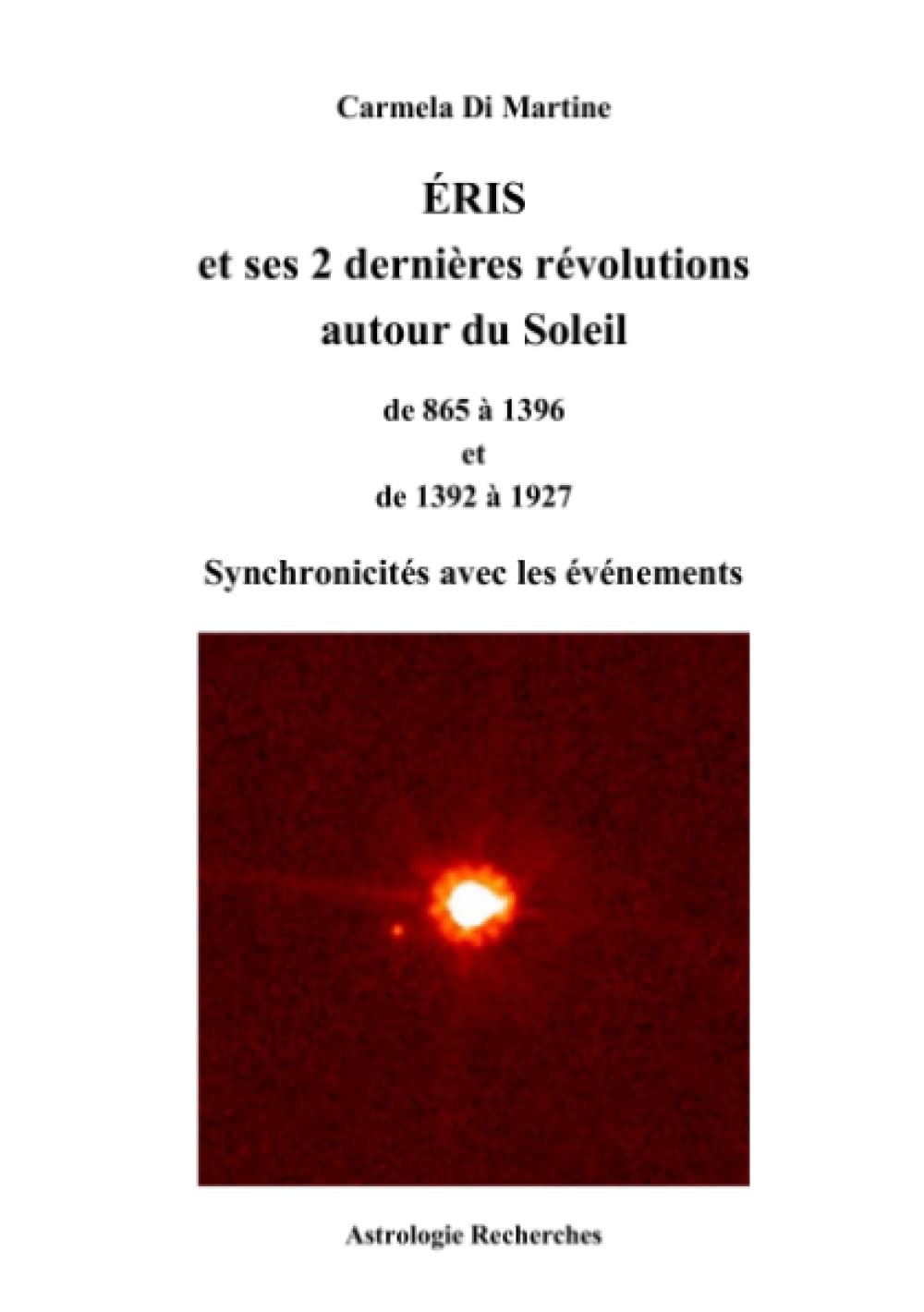 ÉRIS et ses 2 dernières révolutions autour du Soleil de 865 à 1396 et de 1392 à 1927, Synchronicités avec les événements (French Edition)