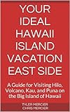 Your Ideal Hawaii Island Vacation East Side: A Guide for Visiting Hilo, Volcano, Kau, and Puna on the Big Island of Hawaii