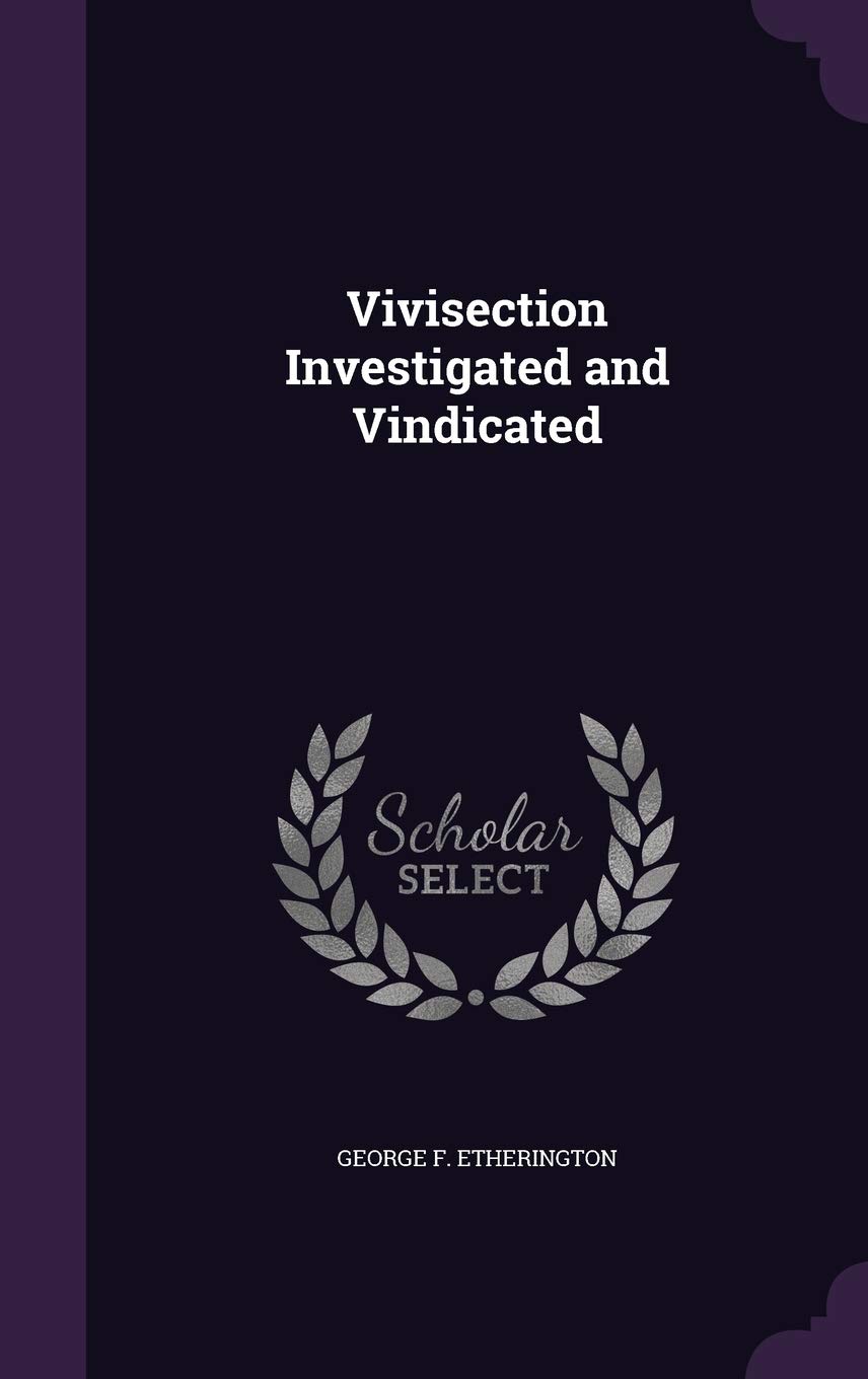 Vivisection Investigated and Vindicated