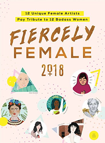 Fiercely Female 2018 Calendar: 12 Unique Female Artists Pay Tribute to 12 Badass Women