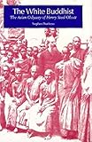 The White Buddhist: The Asian Odyssey of Henry Steel Olcott (Religion in North Am)