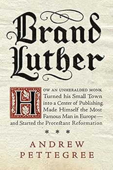 Hardcover Brand Luther: How an Unheralded Monk Turned His Small Town into a Center of Publishing, Made Himself the Most Famous Man in Europe--and Started the Protestant Reformation Book