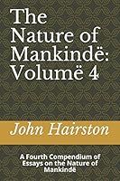 The Nature of Mankindë: Volumë 4: A Fourth Compendium of Essays on the Nature of Mankindë 198333930X Book Cover
