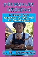 Premature Grandpa: A Science Guy?s Experience In NICU With His Granddaughter 1511505052 Book Cover