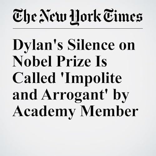 Dylan's Silence on Nobel Prize Is Called 'Impolite and Arrogant' by Academy Member cover art