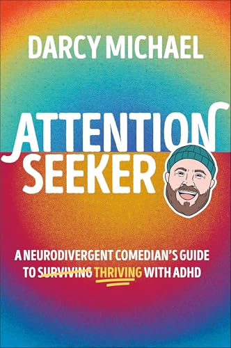 Attention Seeker: A Neurodivergent Comedian's Guide to Thriving with ADHD