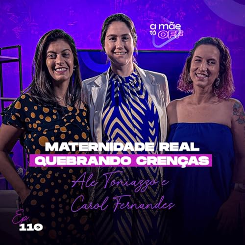 SER M&Atilde;E &Eacute; REAL, N&Atilde;O PERFEITA - ALE TONIAZZO E CAROL FERNANDES | PODCAST A M&Atilde;E T&Aacute; OFF #210