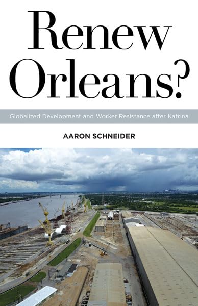 Renew Orleans?: Globalized Development and Worker Resistance after Katrina (Volume 27) (Globalization and Community)