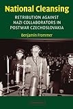 National Cleansing: Retribution against Nazi Collaborators in Postwar Czechoslovakia (Studies in the Social and Cultural History of Modern Warfare, Series Number 19)