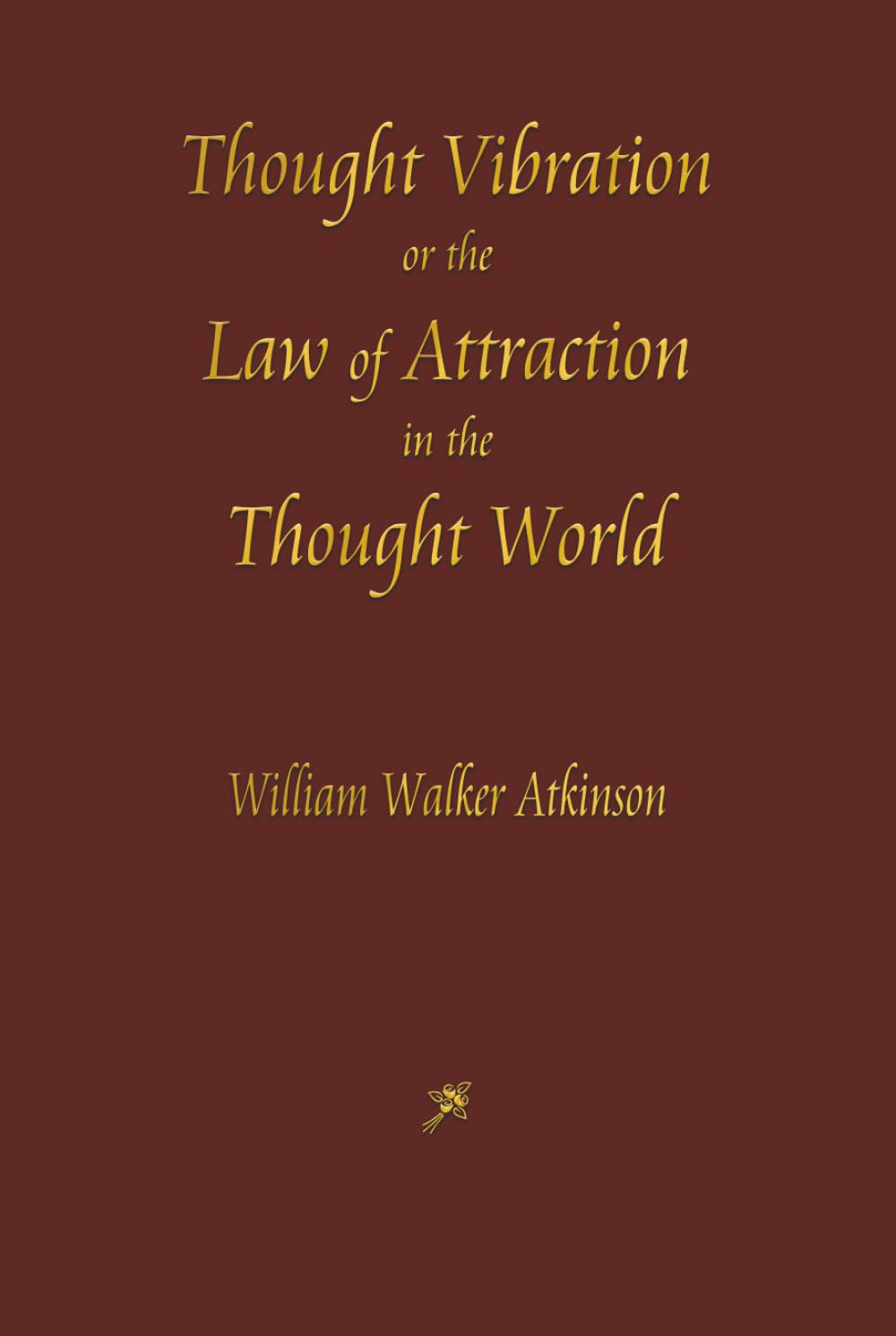 Thought Vibration: The Law of Attraction In The Thought World