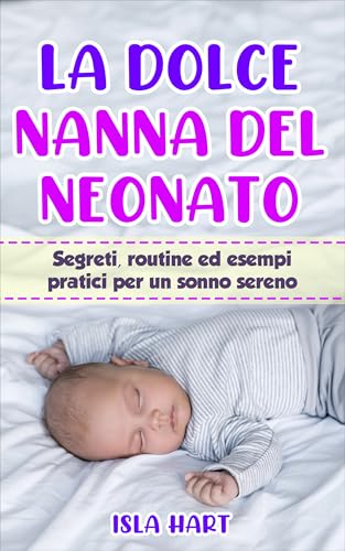 La Dolce Nanna del Neonato: Segreti, Routine ed Esempi Pratici per un Sonno Sereno