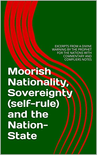 Moorish Nationality, Sovereignty (self-rule) and the Nation-State: EXCERPTS FROM A DIVINE WARNING BY THE PROPHET FOR THE NATIONS WITH COMMENTARY AND COMPLIERS NOTES