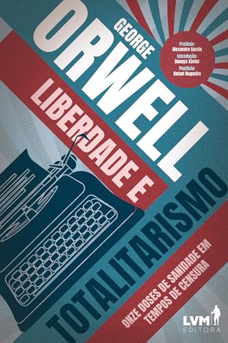 Liberdade e Totalitarismo: Onze doses de sanidade em tempos de censura