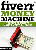 Fiverr Money Machine: The Real Secrets To Making Money On Fiverr