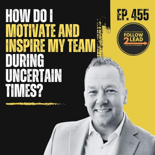 #455: How to Lead When Everything Feels Uncertain (And BEFORE Your Team Falls Apart) with Tony Miltenberger