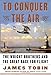 To Conquer the Air : The Wright Brothers and the Great Race for Flight