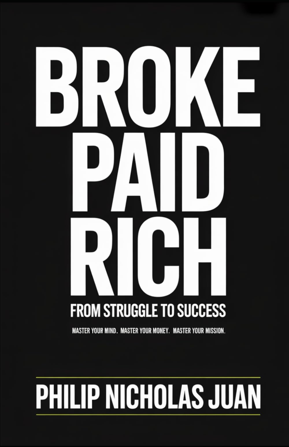 Broke Paid Rich: From Struggle to Success: Master Your Mind, Money, and Mission