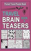 Travel Brain Teasers 3: Travel Friendly Compact Puzzle Books: Includes: Minesweeper, Akari, Roundabouts, Slitherlink, Futoshiki, Gokigen, Tents, ... Books) (Volume 3);Pocket Travel Puzzle Books 1974242951 Book Cover