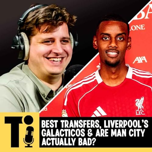 Best transfers, Liverpool’s Galacticos & are Man City actually bad? Podcast Por arte de portada