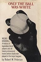 Only the Ball was White : Negro Baseball : A History of Legendary Black Players and All-Black Professional Teams Before Black Men Played in the Major Leagues B0055E19K6 Book Cover