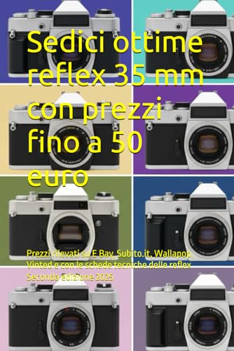 Sedici ottime reflex 35 mm con prezzi fino a 50 euro: Prezzi rilevati su E Bay, Subito.it, Wallapop, Vinted e con le schede tecniche delle reflex. Seconda edizione 2025