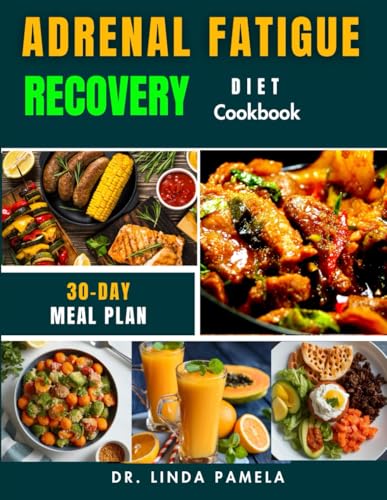 ADRENAL FATIGUE RECOVERY DIET COOKBOOK: A Comprehensive Guide to Restoring Energy, Balancing...