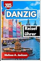 Danzig Reiseführer 2025: Entdecken Sie Polens Altstädte, berühmte Werften und verborgene Schätze (German Edition) B0F6CW6JM1 Book Cover