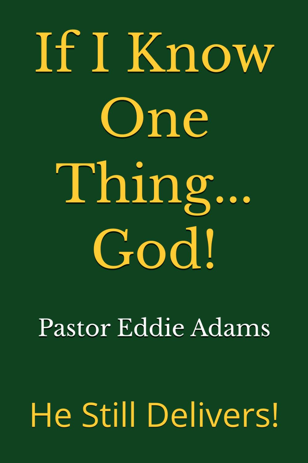 If I Know One Thing...God!: He Still Delivers!
