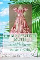 The Blackwitch Moth and the Moonflower 1481269682 Book Cover