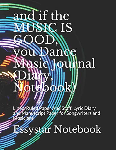 and if the MUSIC IS GOOD, you Dance Music Journal (Diary, Notebook): Lined/Ruled Paper And Staff, Lyric Diary and Manuscript Paper for Songwriters and Musicians image 3