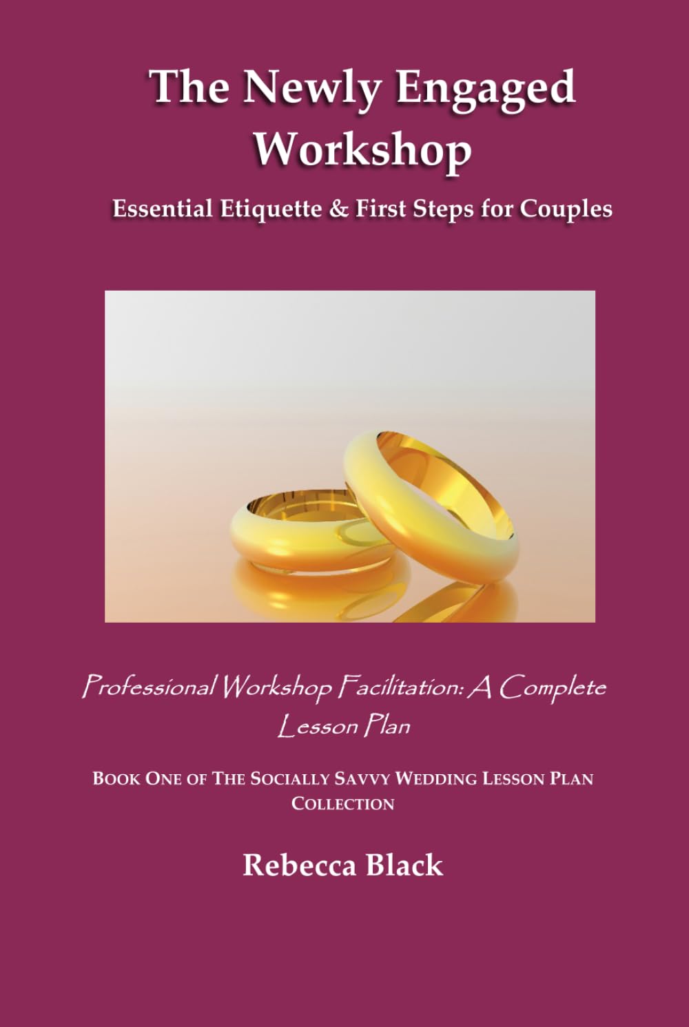THE NEWLY ENGAGED WORKSHOP: Essential Etiquette & First Steps for Couples: Professional Workshop Facilitation: A Complete Lesson Plan (THE SOCIALLY SAVVY WEDDING LESSON PLAN COLLECTION)