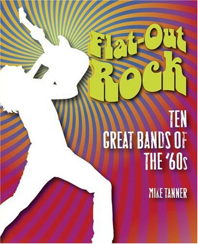 Flat-Out Rock: Ten Great Bands of the 60s