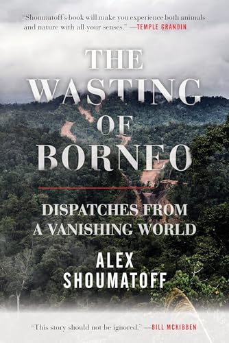 The Wasting of Borneo: Dispatches from a Vanishing World