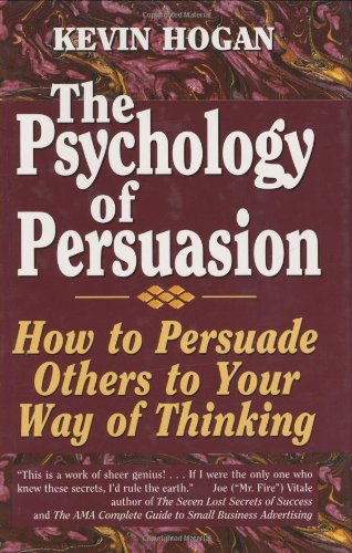 Psychology of Persuasion, The: How To Persuade Others To Your Way Of Thinking