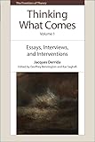 Thinking What Comes, Volume 1: Essays, Interviews, and Interventions (The Frontiers of Theory)