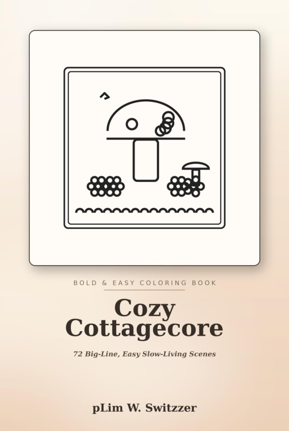 Cozy Cottagecore: Bold & Easy Coloring Book — 50 Big-Line, Easy Pages of Mushrooms, Wildflowers, Cottages, Tea & Slow Living for Calm, Mindful Coloring
