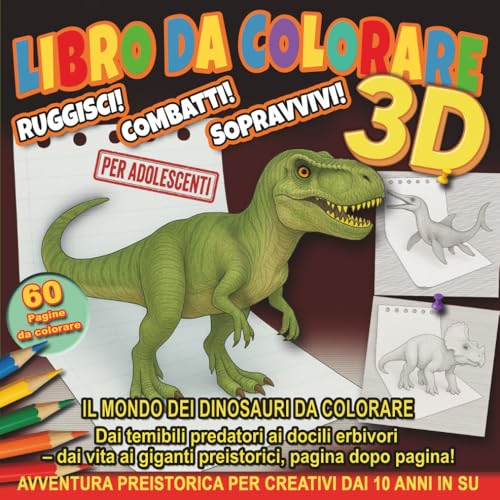 Libro Da Colorare 3D: Ruggisci Combatti Sopravvivi: Il Mondo dei Dinosauri da Colorare – Per Adolescenti – Avventura Preistorica per Creativi dai 10 Anni in Su