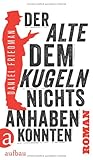 alte kugeln  Der Alte, dem Kugeln nichts anhaben konnten: Roman