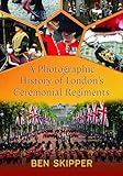 A Photographic History of London's Ceremonial Regiments