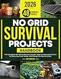 No Grid Survival Projects Handbook: The Complete DIY Self-Sufficiency Guide. Step-by-Step Instructions for Securing Food, Water, and Energy During Any Crisis.