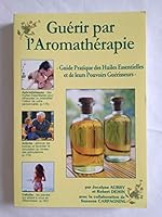 Guérir par l'aromathérapie : Guide pratique des huiles essentielles et de leurs pouvoirs guérisseurs 276040868X Book Cover
