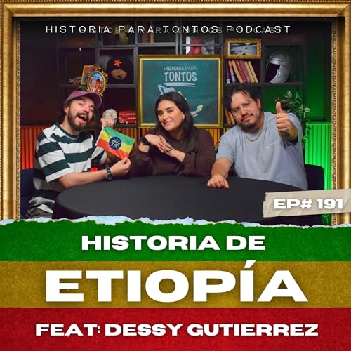 La historia de Etiopia - FEAT: @dessygutierrez - Ep.#191 - Historia para Tontos Podcast